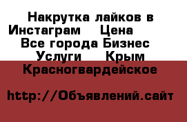 Накрутка лайков в Инстаграм! › Цена ­ 500 - Все города Бизнес » Услуги   . Крым,Красногвардейское